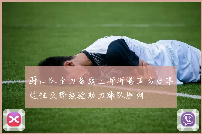 蔚山队全力备战上海海港亚戈分享过往交锋经验助力球队胜利