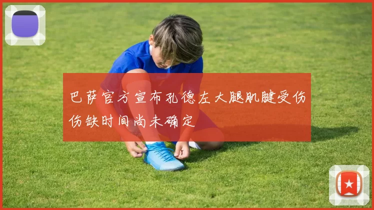 巴萨官方宣布孔德左大腿肌腱受伤伤缺时间尚未确定